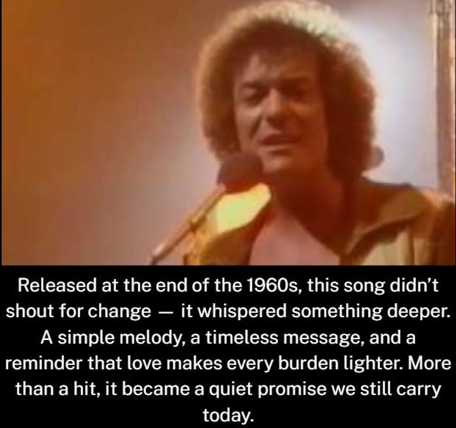 Released at the end of the 1960s, this song didn’t shout for change — it whispered something deeper. A simple melody, a timeless message, and a reminder that love makes every burden lighter. More than a hit, it became a quiet promise we still carry today.