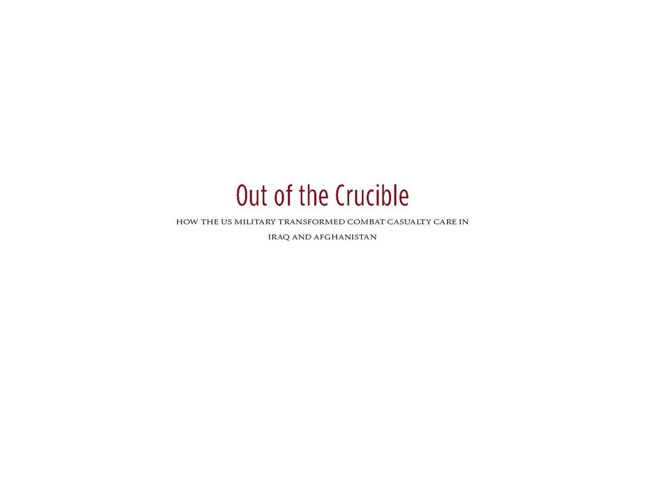 Out Of The Crucible- How The US Military Transformed Combat Casualty Care In Iraq And Afghanistan (IA OutOfTheCrucibleHowTheUSMilitaryTransformedCombatCasualtyCareInIraqAndAfghanistan)